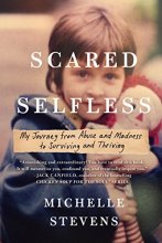 Cover art for Scared Selfless: My Journey from Abuse and Madness to Surviving and Thriving