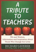 Cover art for A Tribute to Teachers: Wit and Wisdom, Information and Inspiration About Those Who Change Our Lives