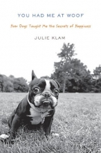 Cover art for You Had Me at Woof: How Dogs Taught Me the Secrets of Happiness