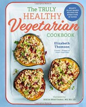 Cover art for The Truly Healthy Vegetarian Cookbook: Hearty Plant-Based Recipes for Every Type of Eater