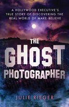 Cover art for The Ghost Photographer: A Hollywood Executive's True Story of Discovering the Real World of Make-Believe