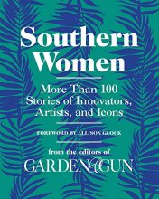Cover art for Southern Women: More Than 100 Stories of Innovators, Artists, and Icons (Garden & Gun Books, 5)