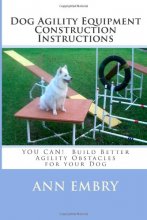Cover art for Dog Agility Equipment Construction Instructions: YOU CAN! Build Better Training Obstacles for your Dog