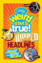 Cover art for National Geographic Kids Weird But True!: Ripped from the Headlines: Real-life Stories You Have to Read to Believe