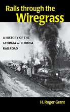 Cover art for Rails through the Wiregrass: A History of the Georgia & Florida Railroad