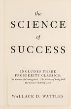Cover art for The Science of Success: Includes Three Prosperity Classics ( The Science of Getting Rich, The Science of Being Well, and The Science of Being Great