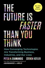 Cover art for The Future Is Faster Than You Think: How Converging Technologies Are Transforming Business, Industries, and Our Lives (Exponential Technology Series)