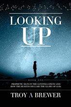 Cover art for Looking Up: Prophetic signs in the constellations and how the heavens declare the glory of God.