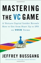 Cover art for Mastering the VC Game: A Venture Capital Insider Reveals How to Get from Start-up to IPO on Your Terms