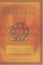 Cover art for The Cross Centered Life: Keeping the Gospel The Main Thing