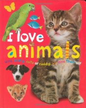 Cover art for I Love Animals : Wild, Scary, Cute or Cuddly, We Love Them All!