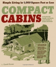 Cover art for Compact Cabins: Simple Living in 1000 Square Feet or Less; 62 Plans for Camps, Cottages, Lake Houses, and Other Getaways