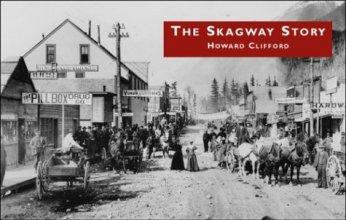 Cover art for The Skagway Story: A History of Alaska's most Famous Gold-Rush Town and Some of the People Who Made that History
