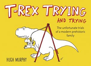 Cover art for T-Rex Trying and Trying: The Unfortunate Trials of a Modern Prehistoric Family