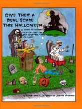 Cover art for Give Them a Real Scare This Halloween: A Guide to Scaring Trick-Or-Treaters and Haunting Your House, Yard or Party