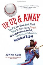 Cover art for Up, Up, and Away: The Kid, the Hawk, Rock, Vladi, Pedro, le Grand Orange, Youppi!, the Crazy Business of Baseball, and the Ill-fated but Unforgettable Montreal Expos