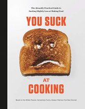 Cover art for You Suck at Cooking: The Absurdly Practical Guide to Sucking Slightly Less at Making Food: A Cookbook