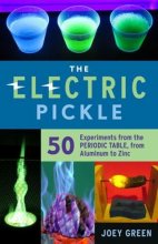 Cover art for The Electric Pickle: 50 Experiments from the Periodic Table, from Aluminum to Zinc