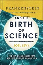 Cover art for Frankenstein and the Birth of Science: The Era of Ingenuity that Electrified Science and Fiction