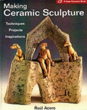 Cover art for Making Ceramic Sculpture: Techniques * Projects * Inspirations (A Lark Ceramics Book)