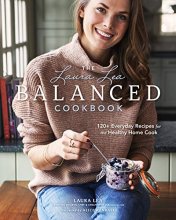 Cover art for The Laura Lea Balanced Cookbook: 120+ Everyday Recipes for the Healthy Home Cook