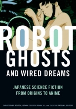 Cover art for Robot Ghosts and Wired Dreams: Japanese Science Fiction from Origins to Anime