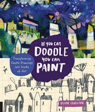 Cover art for If You Can Doodle, You Can Paint: Transforming Simple Drawings into Works of Art