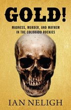 Cover art for Gold!: Madness, Murder, and Mayhem in the Colorado Rockies
