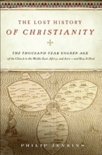 Cover art for The Lost History of Christianity: The Thousand-Year Golden Age of the Church in the Middle East, Africa, and Asia--and How It Died