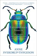 Cover art for Extraordinary Insects: The Fabulous, Indispensable Creatures Who Run Our World