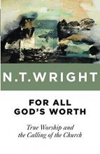 Cover art for For All God's Worth: True Worship and the Calling of the Church
