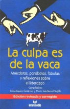 Cover art for La culpa es de la vaca/ The Cow is to Blame: Anecdotas, Parabolas, Fabulas y Reflexiones Sobre el Liderazgo/ Anecdotes, Parables, Fables and Reflections on Leadership (Spanish Edition)