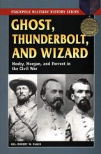 Cover art for Ghost, Thunderbolt, and Wizard: Mosby, Morgan, and Forrest in the Civil War (Stackpole Military History Series)