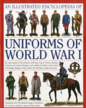 Cover art for The Illustrated Encyclopedia of Uniforms of World War I: An expert guide to the uniforms of Britain, France, Russia, America, Germany and Austro-Hungary with over 450 colour illustrations