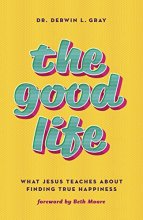 Cover art for The Good Life: What Jesus Teaches about Finding True Happiness