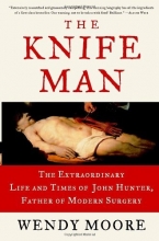Cover art for The Knife Man: The Extraordinary Life and Times of John Hunter, Father of Modern Surgery