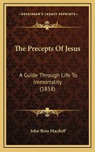 Cover art for The Precepts Of Jesus: A Guide Through Life To Immortality (1858)