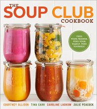 Cover art for The Soup Club Cookbook: Feed Your Friends, Feed Your Family, Feed Yourself