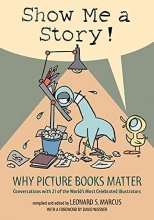 Cover art for Show Me a Story!: Why Picture Books Matter: Conversations with 21 of the World's Most Celebrated Illustrators