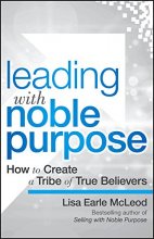 Cover art for Leading with Noble Purpose: How to Create a Tribe of True Believers