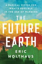 Cover art for The Future Earth: A Radical Vision for What's Possible in the Age of Warming