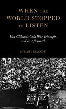 Cover art for When the World Stopped to Listen: Van Cliburn's Cold War Triumph, and Its Aftermath