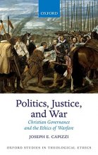 Cover art for Politics, Justice, and War: Christian Governance and the Ethics of Warfare (Oxford Studies in Theological Ethics)