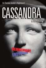 Cover art for Cassandra, Chanting: An Election Insider's Nightmare