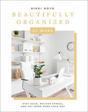 Cover art for Beautifully Organized at Work: Bring Order and Joy to Your Work Life So You Can Stay Calm, Relieve Stress, and Get More Done Each Day