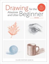 Cover art for Drawing for the Absolute and Utter Beginner, Revised: 15th Anniversary Edition