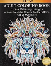 Cover art for Adult Coloring Book : Stress Relieving Designs Animals, Mandalas, Flowers, Paisley Patterns And So Much More: Coloring Book For Adults