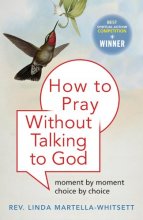 Cover art for How To Pray Without Talking to God: Moment by Moment, Choice by Choice