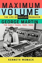 Cover art for Maximum Volume: The Life of Beatles Producer George Martin, The Early Years, 1926–1966
