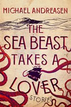 Cover art for The Sea Beast Takes a Lover: Stories